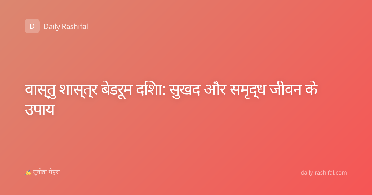 वास्तु शास्त्र बेडरूम दिशा: सुखद और समृद्ध जीवन के उपाय