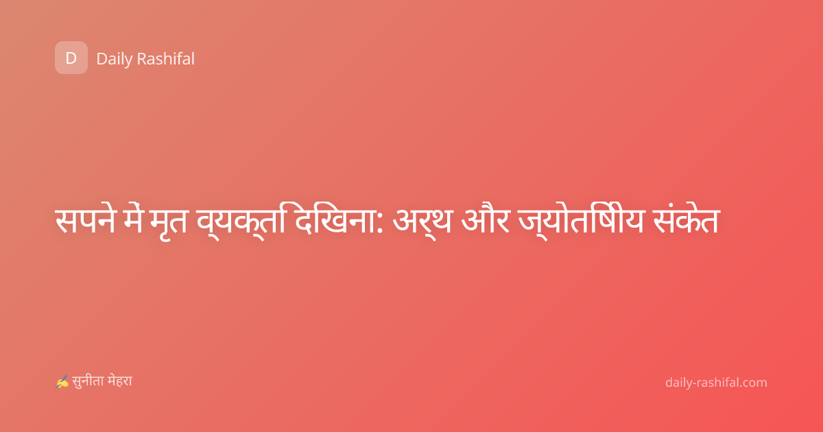 सपने में मृत व्यक्ति दिखना: अर्थ और ज्योतिषीय संकेत