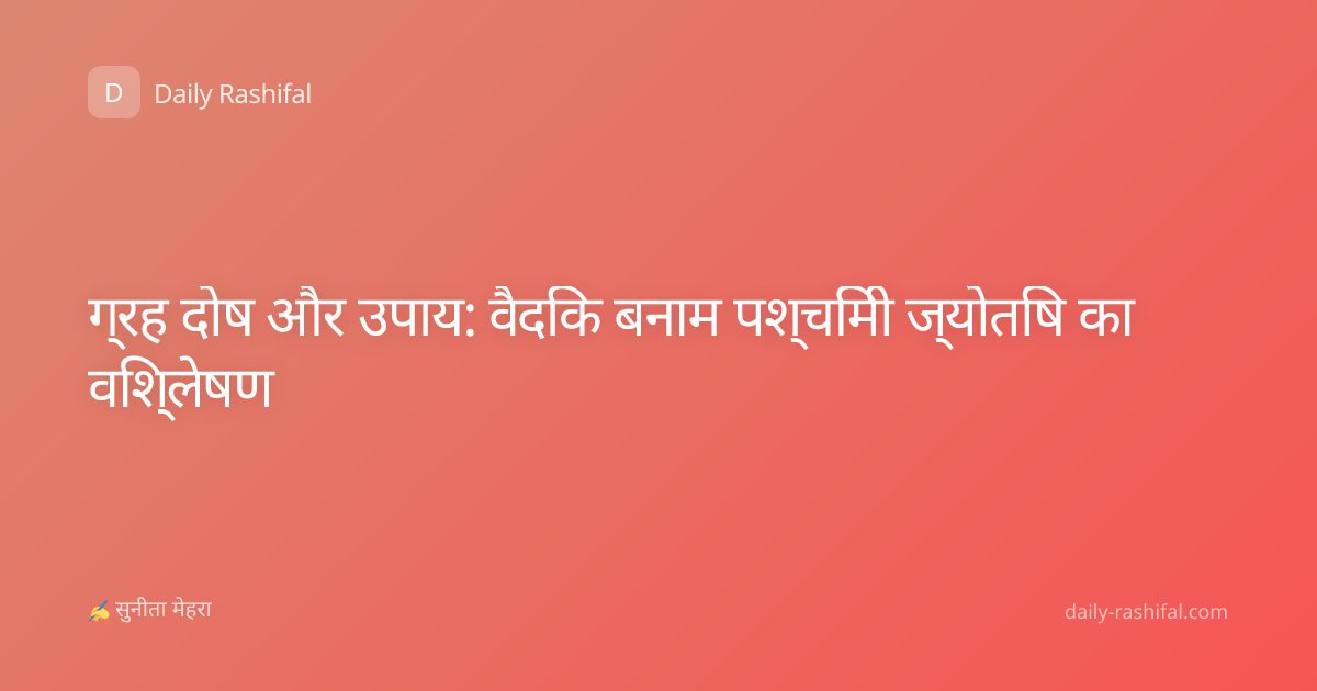 ग्रह दोष और उपाय: वैदिक बनाम पश्चिमी ज्योतिष का विश्लेषण