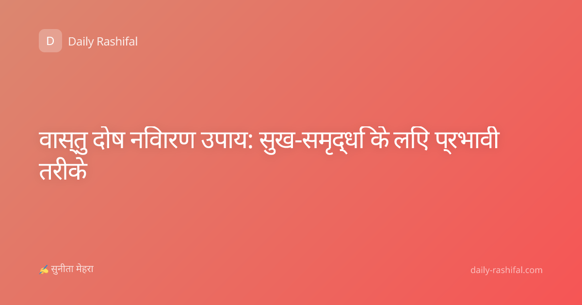 वास्तु दोष निवारण उपाय: सुख-समृद्धि के लिए प्रभावी तरीके