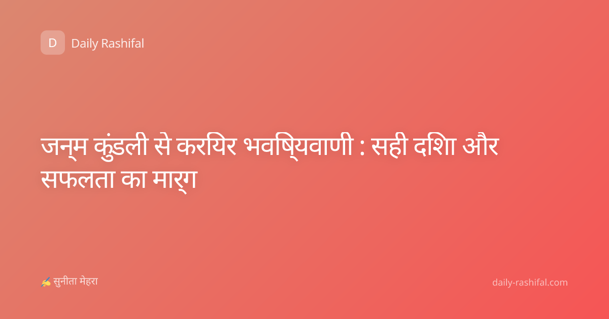 जन्म कुंडली से करियर भविष्यवाणी : सही दिशा और सफलता का मार्ग